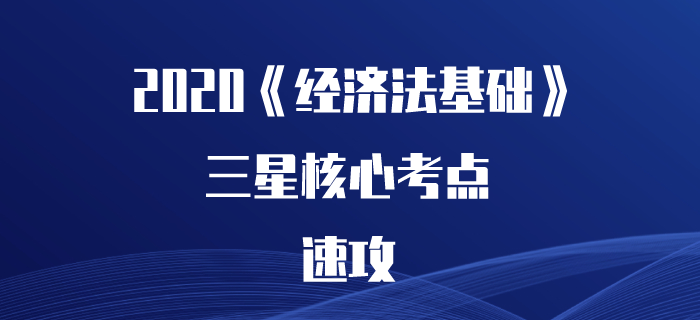 2020年初級會計(jì)《經(jīng)濟(jì)法基礎(chǔ)》核心考點(diǎn)速攻，看了可能提高20分！