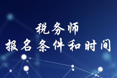 稅務(wù)師的報名條件和時間，你知道嗎？