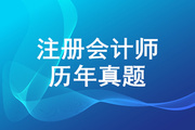 哪里能找到CPA真題的下載版？歷年CPA真題及答案解析匯總！