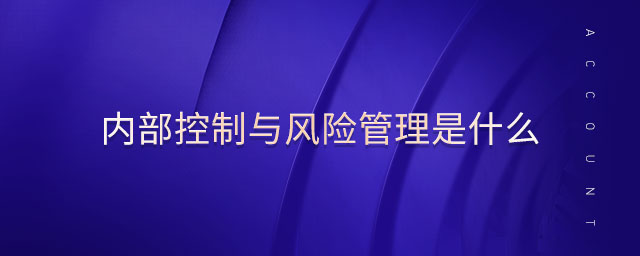 內(nèi)部控制與風(fēng)險管理是什么