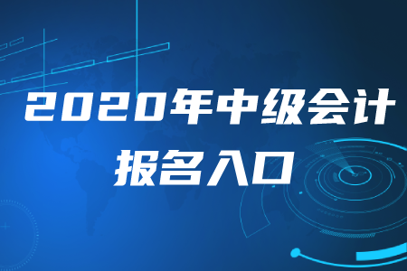 2020年中級(jí)會(huì)計(jì)師報(bào)名入口是什么呢？