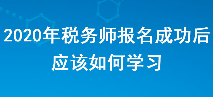 2020年稅務(wù)師報(bào)名成功后，應(yīng)該如何學(xué)習(xí)？