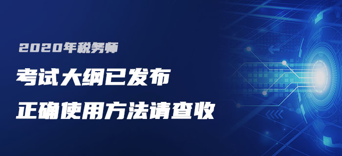 2020年稅務(wù)師考試大綱已發(fā)布，如何使用你知道嗎？