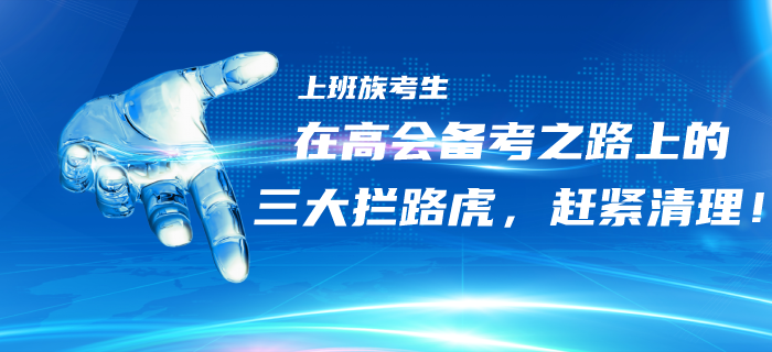 上班族考生在高級(jí)會(huì)計(jì)備考之路上的三大“攔路虎”，趕緊清理！