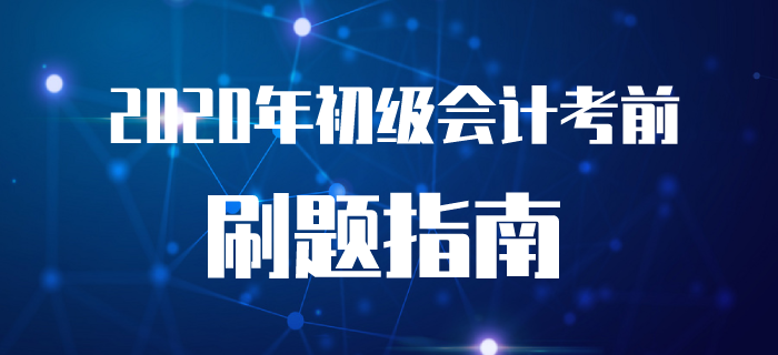 2020年初級會計考前刷題指南！附近5年價值真題！
