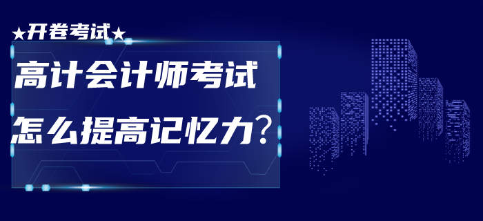 高級會計師考試為開卷！面對此種形式怎么提高記憶力？