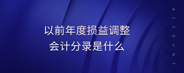 以前年度損益調(diào)整會計(jì)分錄是什么