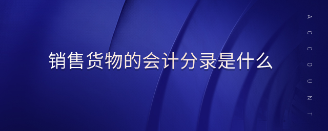 銷售貨物的會計(jì)分錄是什么
