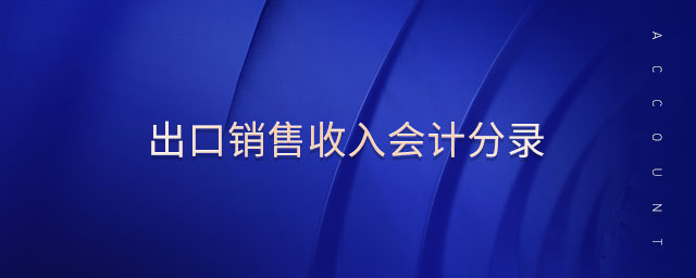 出口銷(xiāo)售收入會(huì)計(jì)分錄