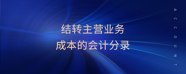 結(jié)轉(zhuǎn)主營業(yè)務(wù)成本的會計(jì)分錄