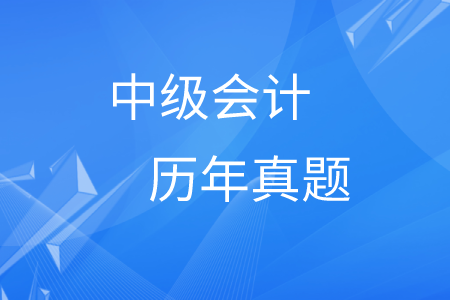 中級(jí)會(huì)計(jì)歷年真題及答案在哪里？