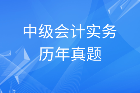 中級(jí)會(huì)計(jì)實(shí)務(wù)真題買(mǎi)哪本？歷年真題哪里找？
