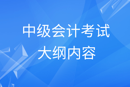 最新中級(jí)會(huì)計(jì)考試大綱都有什么內(nèi)容？