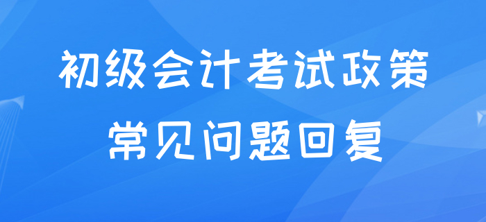 初級會計延期到什么時候？能否跨省考試？和中級沖突嗎？