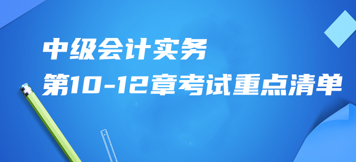 2020年中級會計實務第10-12章考試重點清單！掌握這些再提15分！