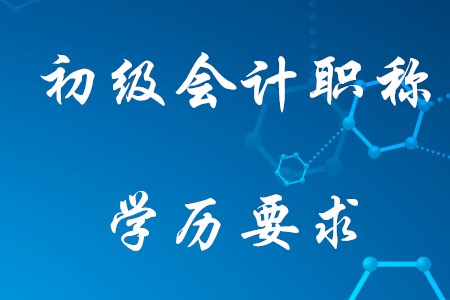 2021年考初級會計需要什么學歷？