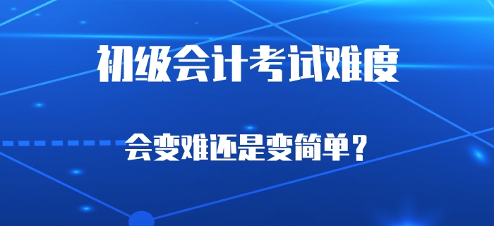 考試延期會導致初級會計考試難度上升嗎？財政這樣說