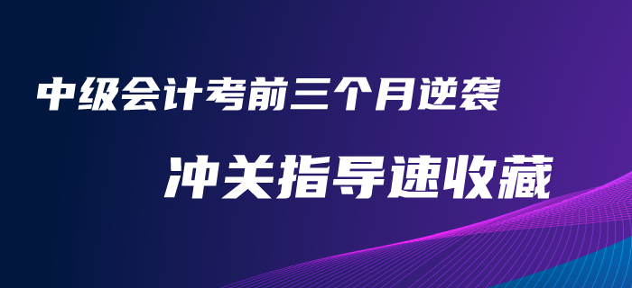 考前三個月逆襲2020年中級會計考試！沖關(guān)指導火速收藏