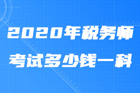 2020年稅務(wù)師考試多少錢(qián)一科？