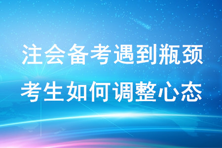 注會(huì)備考遇到瓶頸，考生如何調(diào)整心態(tài)？