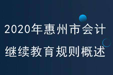 2020年廣東省惠州市會計(jì)繼續(xù)教育規(guī)則概述