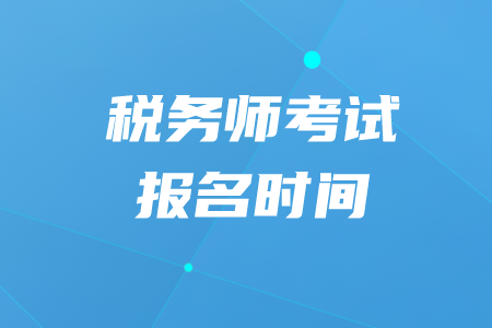 2020年稅務(wù)師考試報名時間在什么時候？