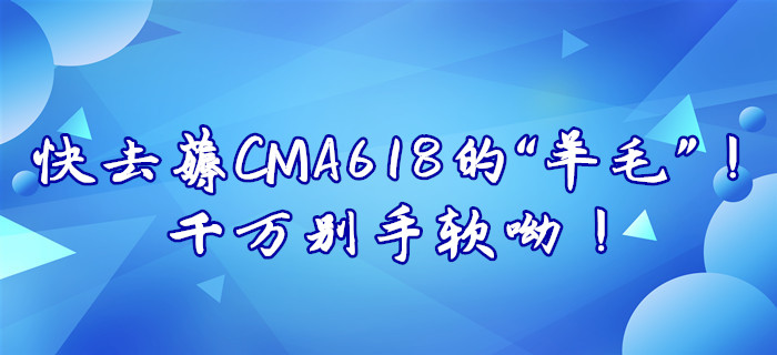 快去薅CMA618的“羊毛”！千萬(wàn)別手軟呦！