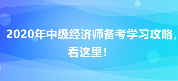 2020年中級(jí)經(jīng)濟(jì)師備考學(xué)習(xí)攻略，看這里！