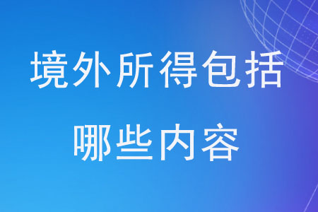 境外所得包括哪些內(nèi)容？