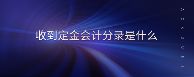收到定金會(huì)計(jì)分錄是什么