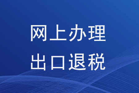 可以在網(wǎng)上辦理出口退稅相關(guān)事項(xiàng)嗎？
