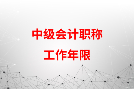 中級會計職稱工作年限是從什么時候開始計算？