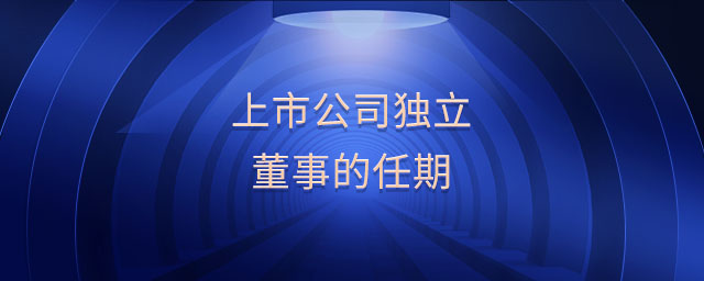 上市公司獨(dú)立董事的任期