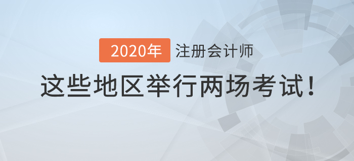 2020年注冊會計師考試時間有變動，這些地區(qū)將舉行兩場考試！