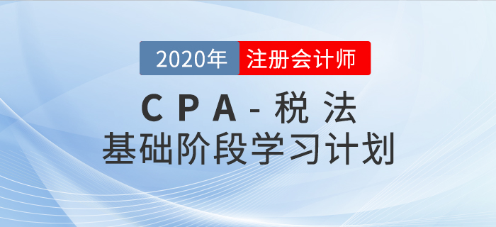 腳踏實地！2020年CPA考試《稅法》基礎(chǔ)階段學習計劃