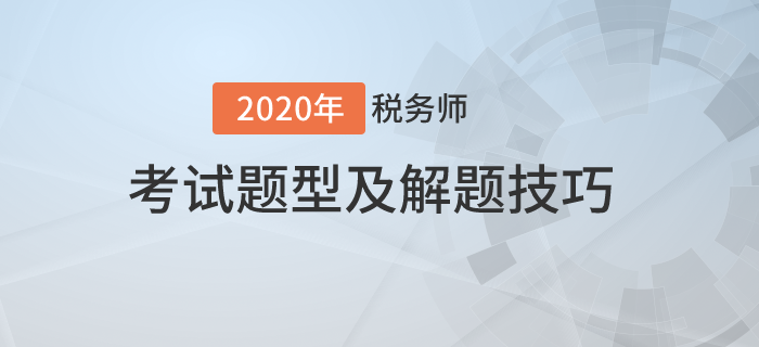 2020年稅務(wù)師考試題型有哪些？需要掌握哪些技巧？