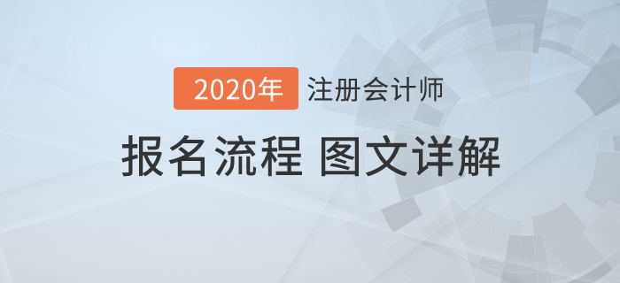 報(bào)名怕出問題？圖文詳解2020年注冊(cè)會(huì)計(jì)師考試報(bào)名流程！
