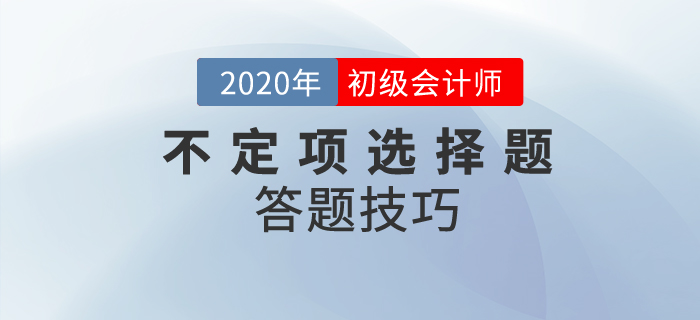 初級會計職稱不定項選擇題做題技巧分析，附經(jīng)典案例解析！