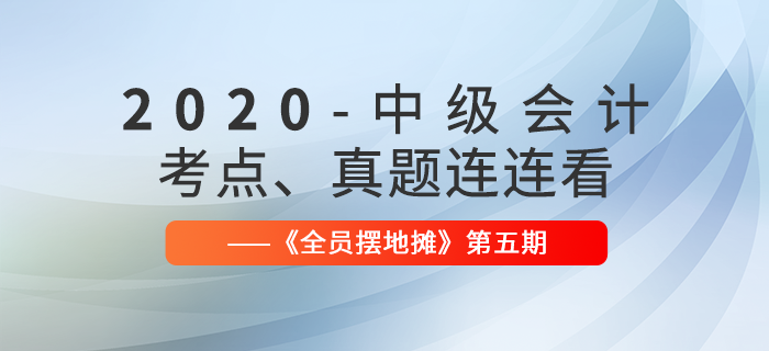 2020年中級會計師考點、真題連連看：全員擺地攤第5期匯編