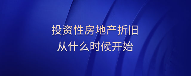 投資性房地產(chǎn)折舊從什么時(shí)候開(kāi)始
