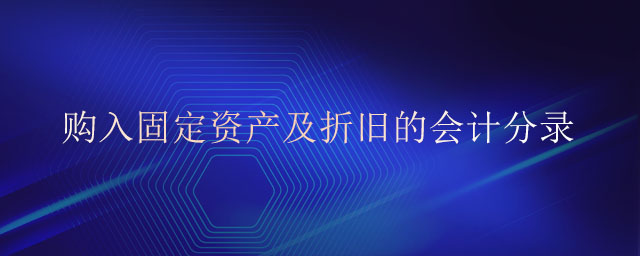 購入固定資產(chǎn)及折舊的會計(jì)分錄