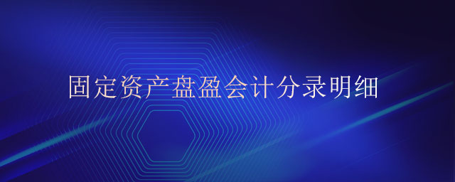 固定資產(chǎn)盤盈會(huì)計(jì)分錄明細(xì)