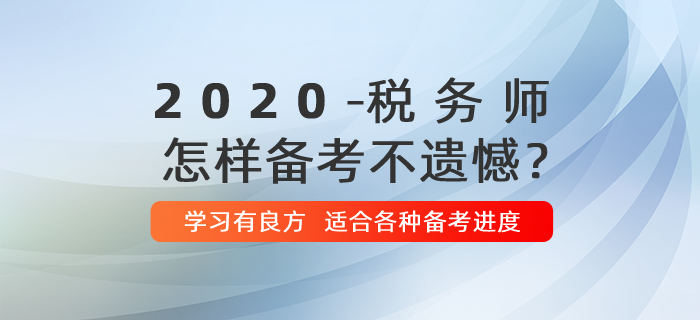 2020年稅務(wù)師怎樣備考不留遺憾？