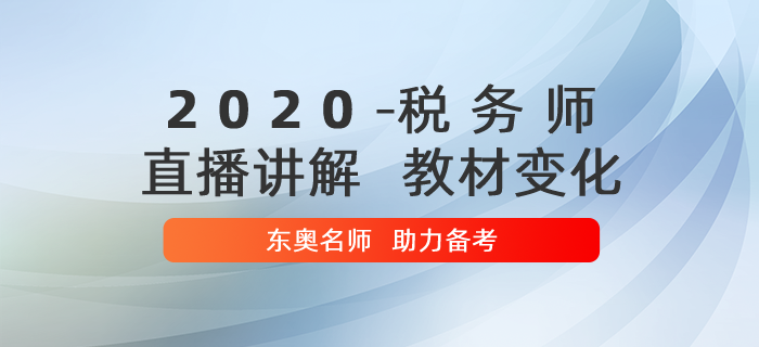 名師直播講解2020年稅務(wù)師教材變化，助力備考！