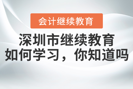 2020年深圳市繼續(xù)教育該如何學(xué)習(xí)，你知道嗎？