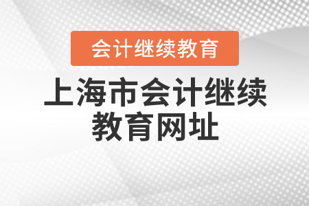 上海會計繼續(xù)教育網(wǎng)址是什么？