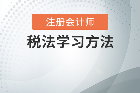 cpa稅法怎么學(xué)？怎么備考稅法？