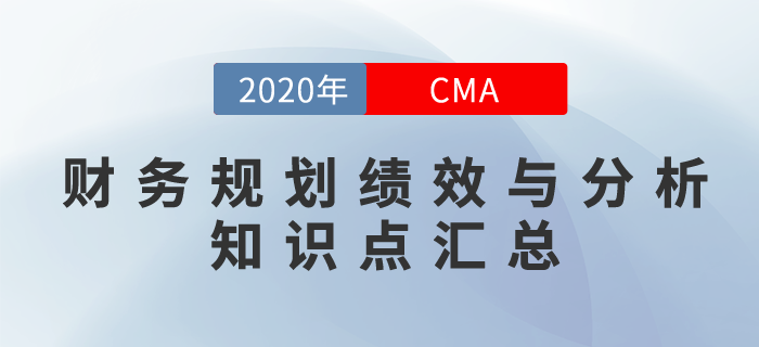 2020年CMA《財務(wù)規(guī)劃、績效與分析》科目知識點(diǎn)匯總
