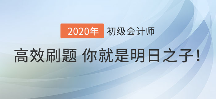 Get高效刷題方法，你就是初級(jí)會(huì)計(jì)考場(chǎng)上的明日之子！