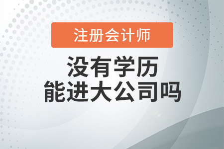 注冊會計師沒有學歷能進大公司嗎？